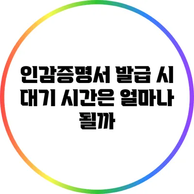인감증명서 발급 시 대기 시간은 얼마나 될까?