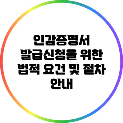 인감증명서 발급신청을 위한 법적 요건 및 절차 안내