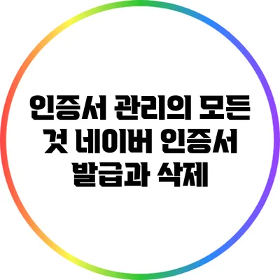 인증서 관리의 모든 것: 네이버 인증서 발급과 삭제
