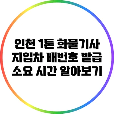 인천 1톤 화물기사 지입차 배번호 발급 소요 시간 알아보기