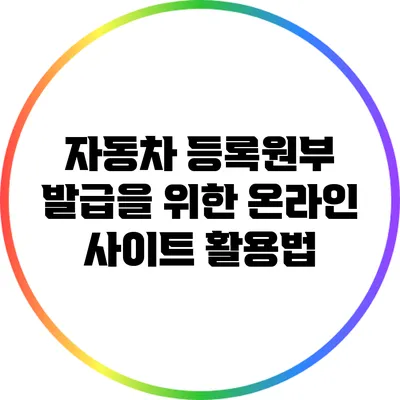 자동차 등록원부 발급을 위한 온라인 사이트 활용법