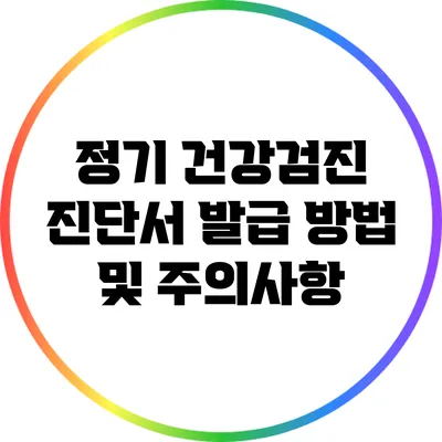 정기 건강검진 진단서 발급 방법 및 주의사항