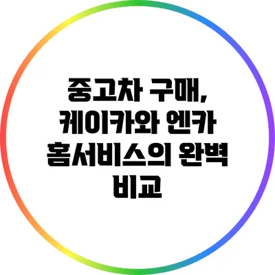 중고차 구매, 케이카와 엔카 홈서비스의 완벽 비교