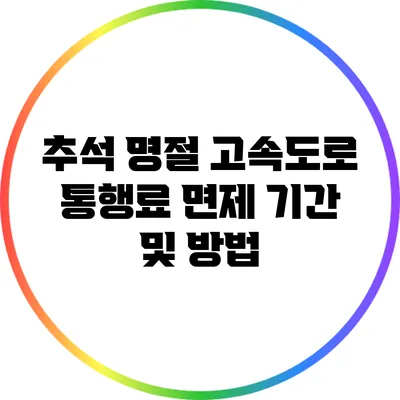 추석 명절 고속도로 통행료 면제 기간 및 방법