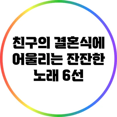 친구의 결혼식에 어울리는 잔잔한 노래 6선