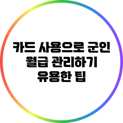 카드 사용으로 군인 월급 관리하기: 유용한 팁