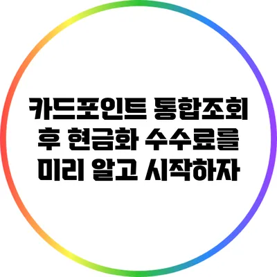카드포인트 통합조회 후 현금화: 수수료를 미리 알고 시작하자