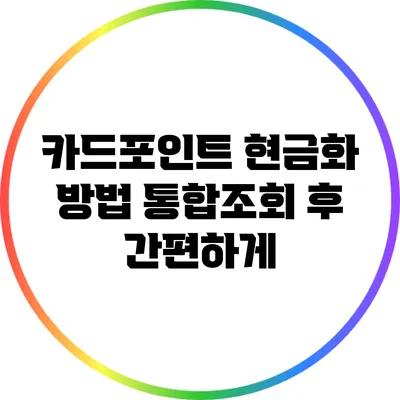 카드포인트 현금화 방법: 통합조회 후 간편하게