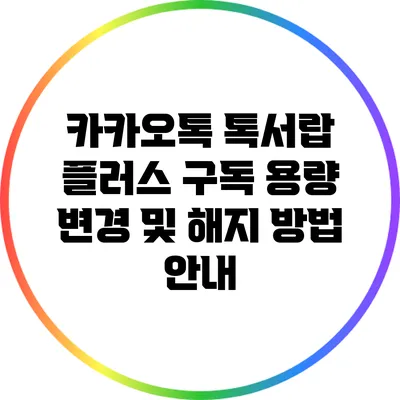 카카오톡 톡서랍 플러스 구독 용량 변경 및 해지 방법 안내