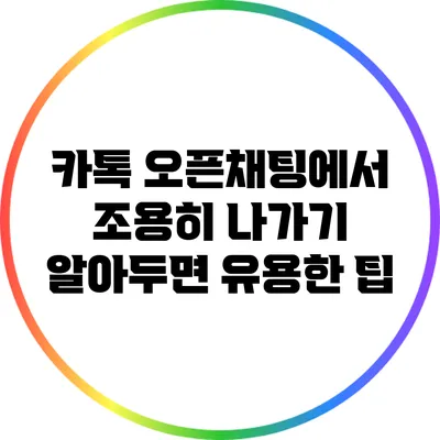 카톡 오픈채팅에서 조용히 나가기: 알아두면 유용한 팁
