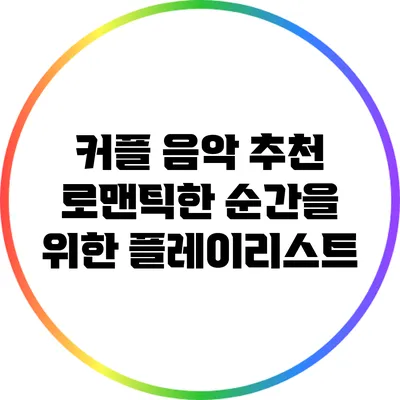커플 음악 추천: 로맨틱한 순간을 위한 플레이리스트
