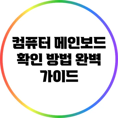 컴퓨터 메인보드 확인 방법: 완벽 가이드