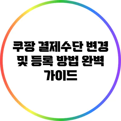 쿠팡 결제수단 변경 및 등록 방법 완벽 가이드