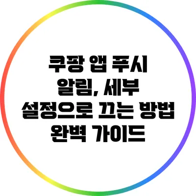 쿠팡 앱 푸시 알림, 세부 설정으로 끄는 방법 완벽 가이드