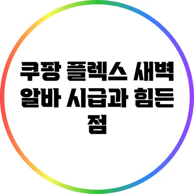 쿠팡 플렉스 새벽 알바: 시급과 힘든 점