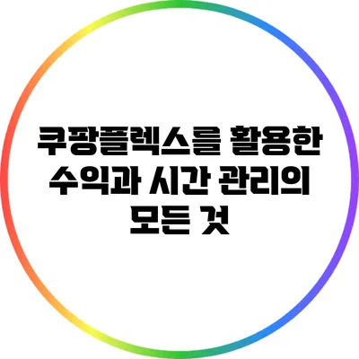 쿠팡플렉스를 활용한 수익과 시간 관리의 모든 것