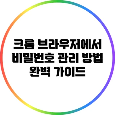 크롬 브라우저에서 비밀번호 관리 방법 완벽 가이드