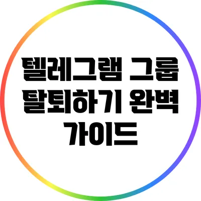 텔레그램 그룹 탈퇴하기: 완벽 가이드