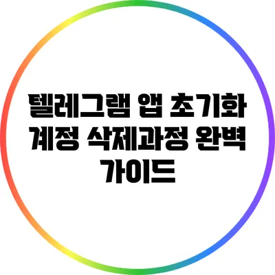 텔레그램 앱 초기화: 계정 삭제과정 완벽 가이드