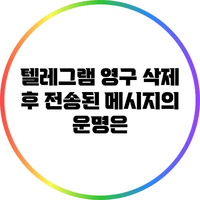 텔레그램 영구 삭제 후 전송된 메시지의 운명은?