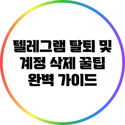 텔레그램 탈퇴 및 계정 삭제 꿀팁 완벽 가이드