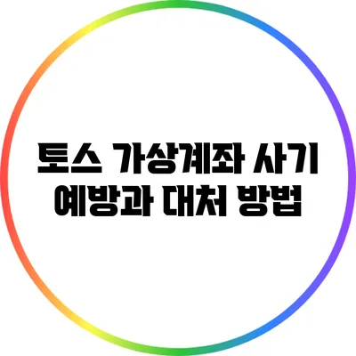 토스 가상계좌 사기 예방과 대처 방법