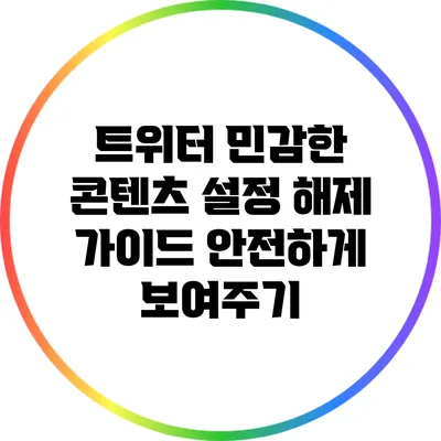 트위터 민감한 콘텐츠 설정 해제 가이드: 안전하게 보여주기