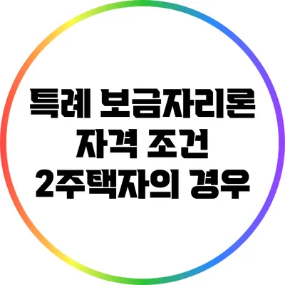 특례 보금자리론 자격 조건: 2주택자의 경우