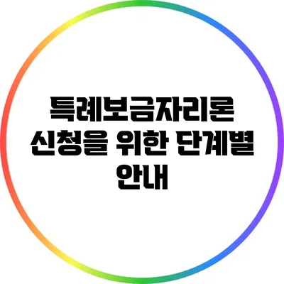 특례보금자리론 신청을 위한 단계별 안내