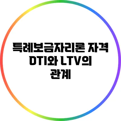 특례보금자리론 자격: DTI와 LTV의 관계