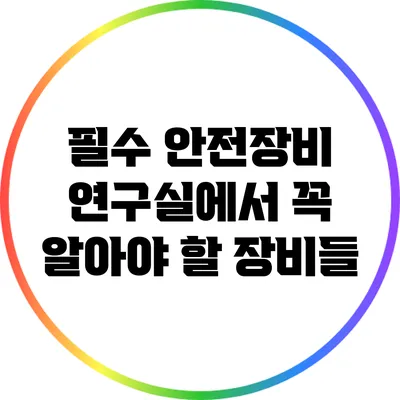 필수 안전장비: 연구실에서 꼭 알아야 할 장비들