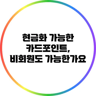 현금화 가능한 카드포인트, 비회원도 가능한가요?