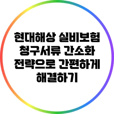 현대해상 실비보험 청구서류 간소화 전략으로 간편하게 해결하기