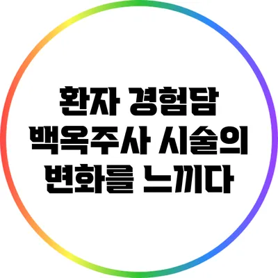 환자 경험담: 백옥주사 시술의 변화를 느끼다