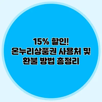 15% 할인! 온누리상품권 사용처 및 환불 방법 총정리