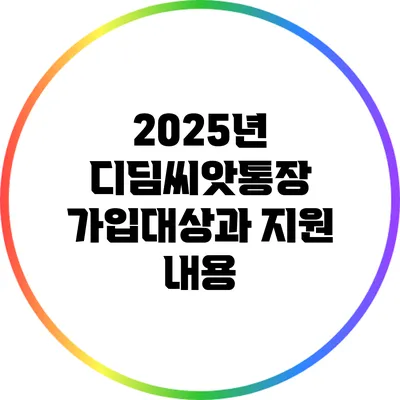 2025년 디딤씨앗통장 가입대상과 지원 내용