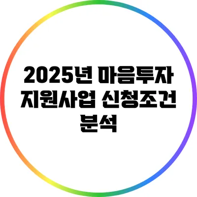 2025년 마음투자 지원사업 신청조건 분석