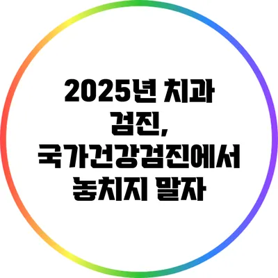 2025년 치과 검진, 국가건강검진에서 놓치지 말자