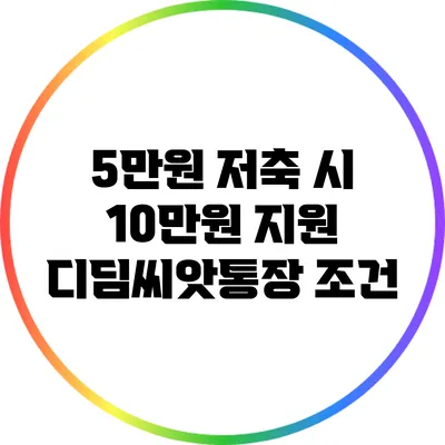 5만원 저축 시 10만원 지원 디딤씨앗통장 조건