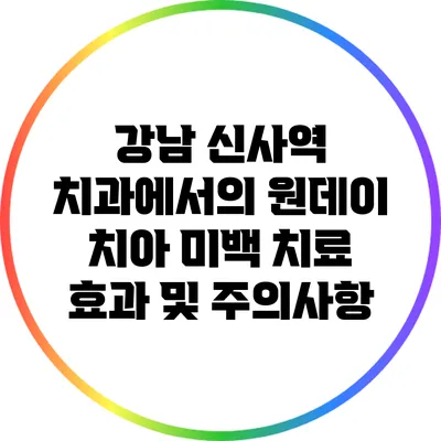 강남 신사역 치과에서의 원데이 치아 미백 치료 효과 및 주의사항