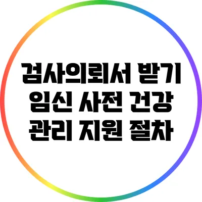 검사의뢰서 받기 임신 사전 건강 관리 지원 절차