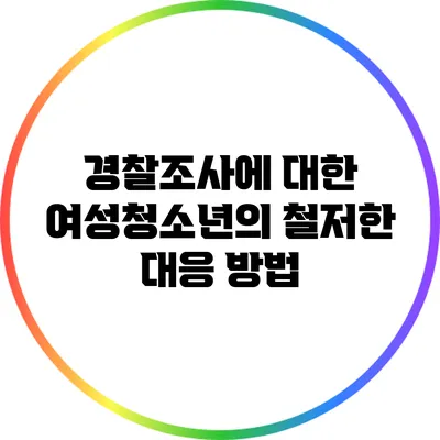 경찰조사에 대한 여성청소년의 철저한 대응 방법