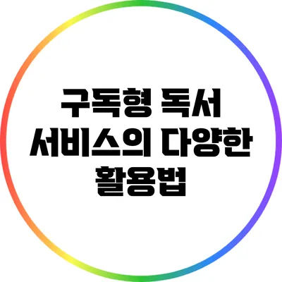 구독형 독서 서비스의 다양한 활용법