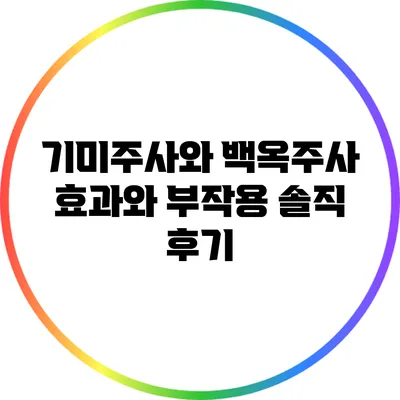 기미주사와 백옥주사: 효과와 부작용 솔직 후기