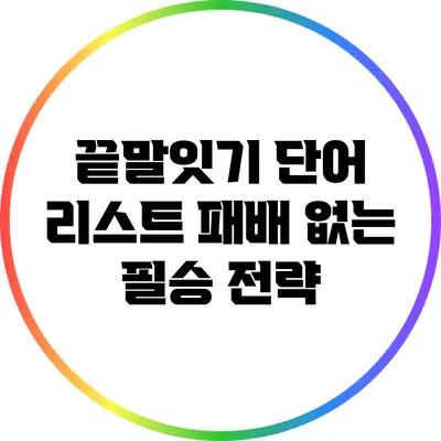 끝말잇기 단어 리스트: 패배 없는 필승 전략