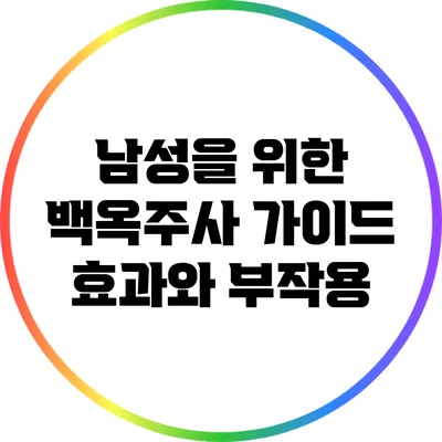 남성을 위한 백옥주사 가이드: 효과와 부작용