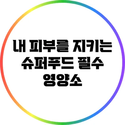 내 피부를 지키는 슈퍼푸드: 필수 영양소