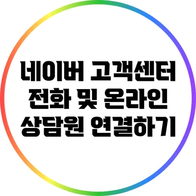 네이버 고객센터 전화 및 온라인 상담원 연결하기
