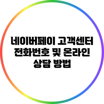 네이버페이 고객센터 전화번호 및 온라인 상담 방법