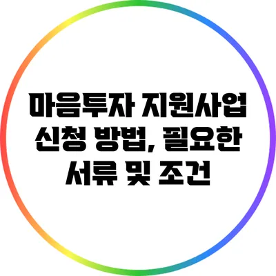 마음투자 지원사업 신청 방법, 필요한 서류 및 조건